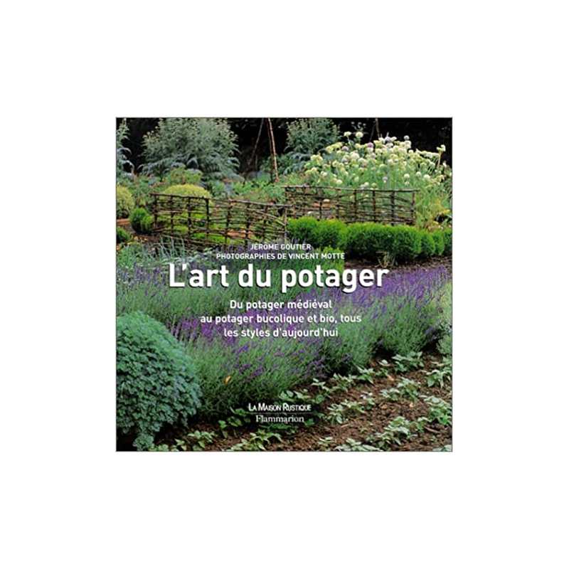 L'Art du potager : Du potager médiéval au potager bucolique et bio, tous les styles d'aujourd'hui - Jérôme Goutier