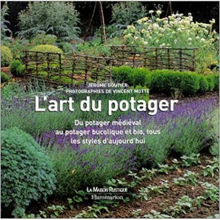 L'Art du potager : Du potager médiéval au potager bucolique et bio, tous les styles d'aujourd'hui - Jérôme Goutier