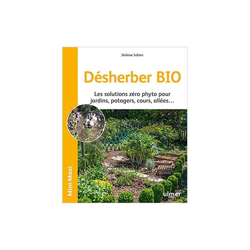 Désherber BIO - Les solutions zéro phyto pour jardins, potagers, cours, allées... - Jérôme Jullien