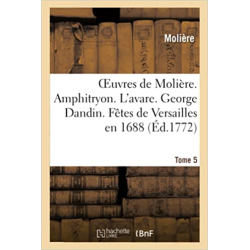 Oeuvres de Molière. Tome 5 Amphitryon. L'avare. George Dandin. Fêtes de Versailles en 1688