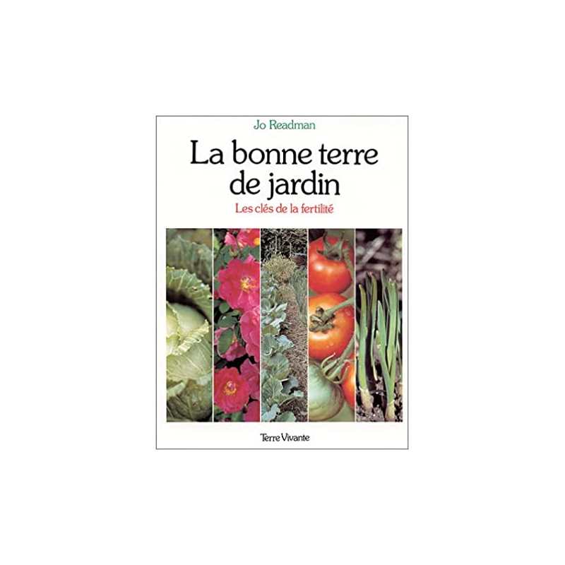 La bonne terre de jardin. Les clés de la fertilité - Jo Readman