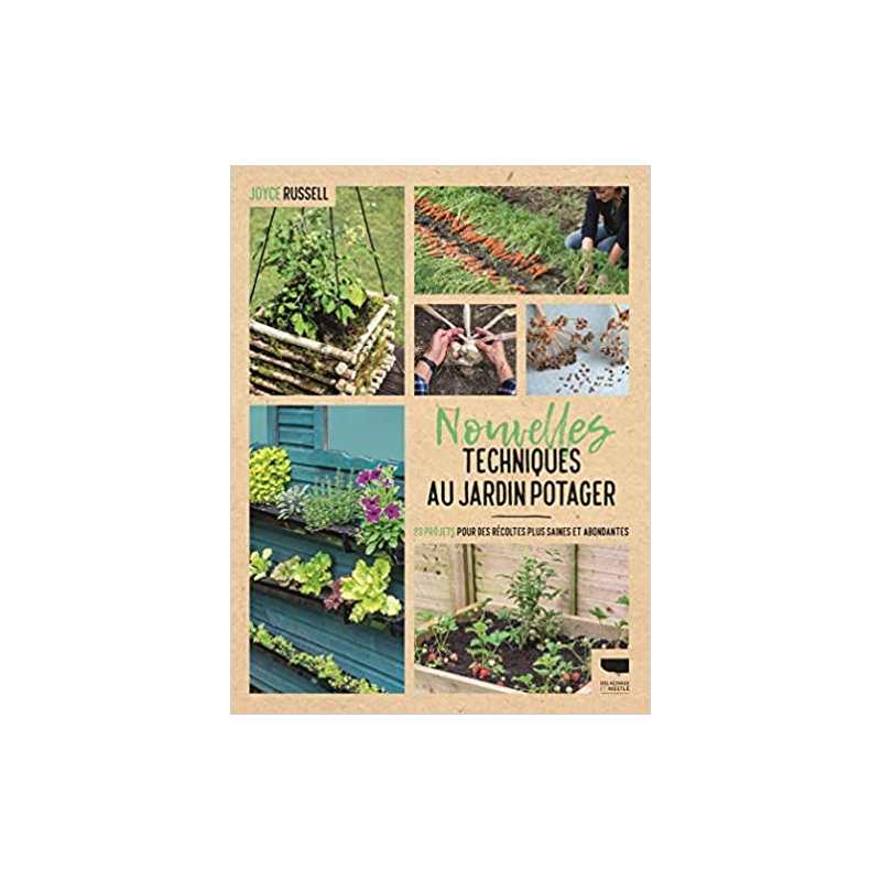 Nouvelles techniques au jardin potager: 23 projets pour des récoltes plus saines et abondantes - Joyce Russell
