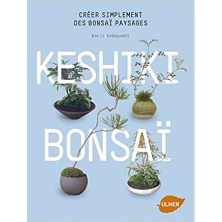 Keshiki Bonsaï. Créer simplement des bonsaï paysages - Kenji Kobyashi