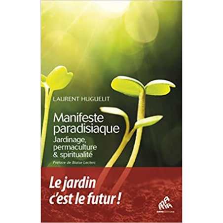 Manifeste paradisiaque: Jardinage, permaculture et spiritualité - Laurent Huguelit