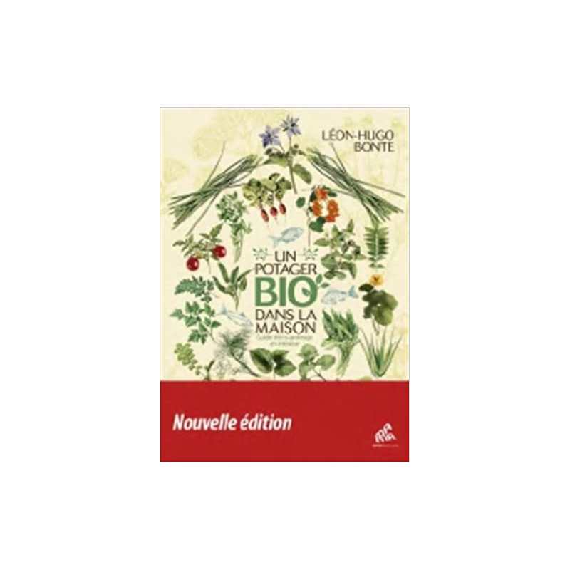 Un potager bio dans la maison: Guide d'éco-jardinage en intérieur, 2ème édition - Leon Hugo Bonte