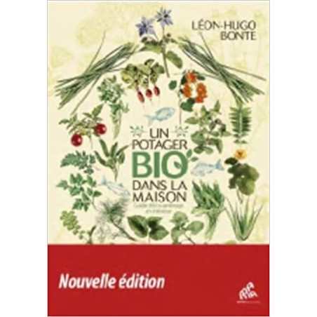 Un potager bio dans la maison: Guide d'éco-jardinage en intérieur, 2ème édition - Leon Hugo Bonte