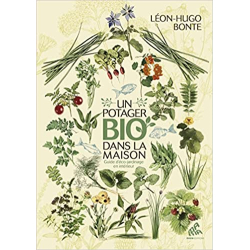 Un potager bio dans la maison: Guide d'eco-jardinage en interieur - Leon-Hugo Bonte