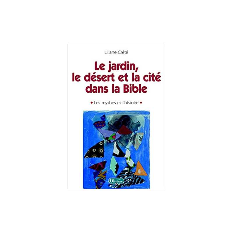 Penser le jardin, le désert et la cité dans la Bible : les mythes et l'histoire - Liliane Crété