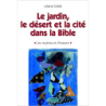 Penser le jardin, le désert et la cité dans la Bible : les mythes et l'histoire - Liliane Crété