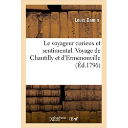 Le voyageur curieux et sentimental. Voyage de Chantilly et d'Ermenonville - Louis Damin