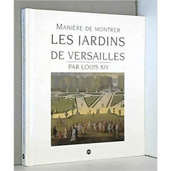 Manière de montrer les jardins de Versailles - Louis XIV