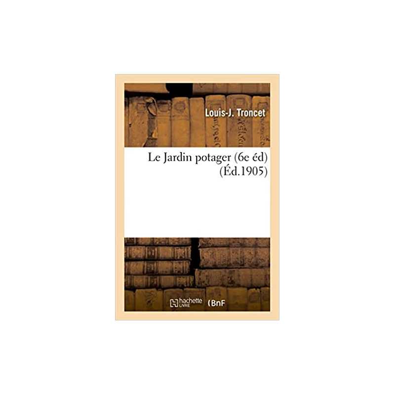 Le Jardin potager, 1905. 6e éd. - Louis-J Troncet