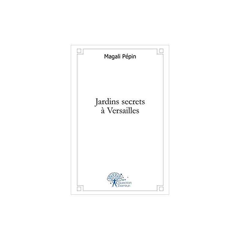 Jardins secrets à Versailles - Magali Pépin