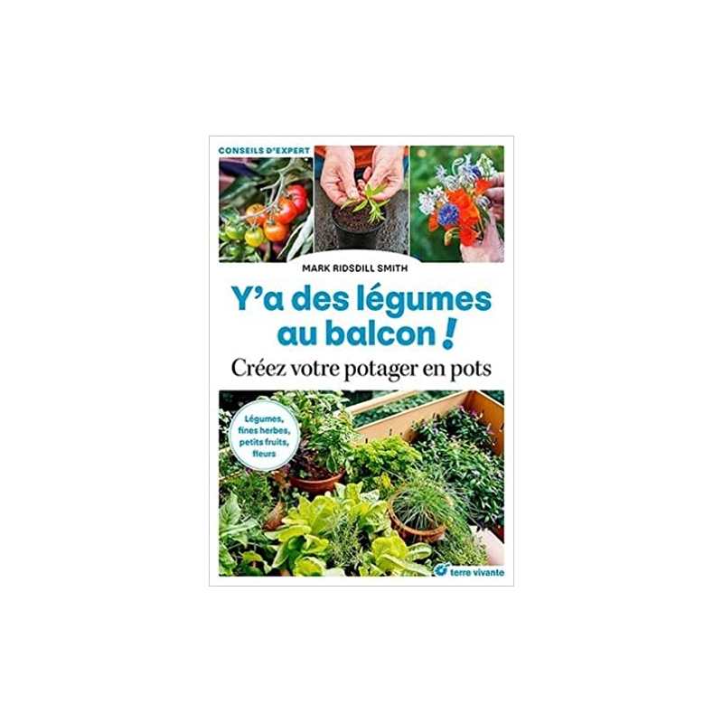 Y'a des légumes au balcon !: Créez votre potager en pots - Marc Ridsdill Smith