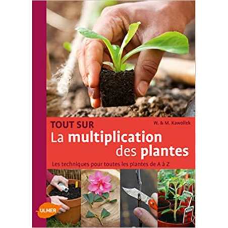 Tout sur la multiplication des plantes. Les techniques pour toutes les plantes de A à Z - Marco Kawollek