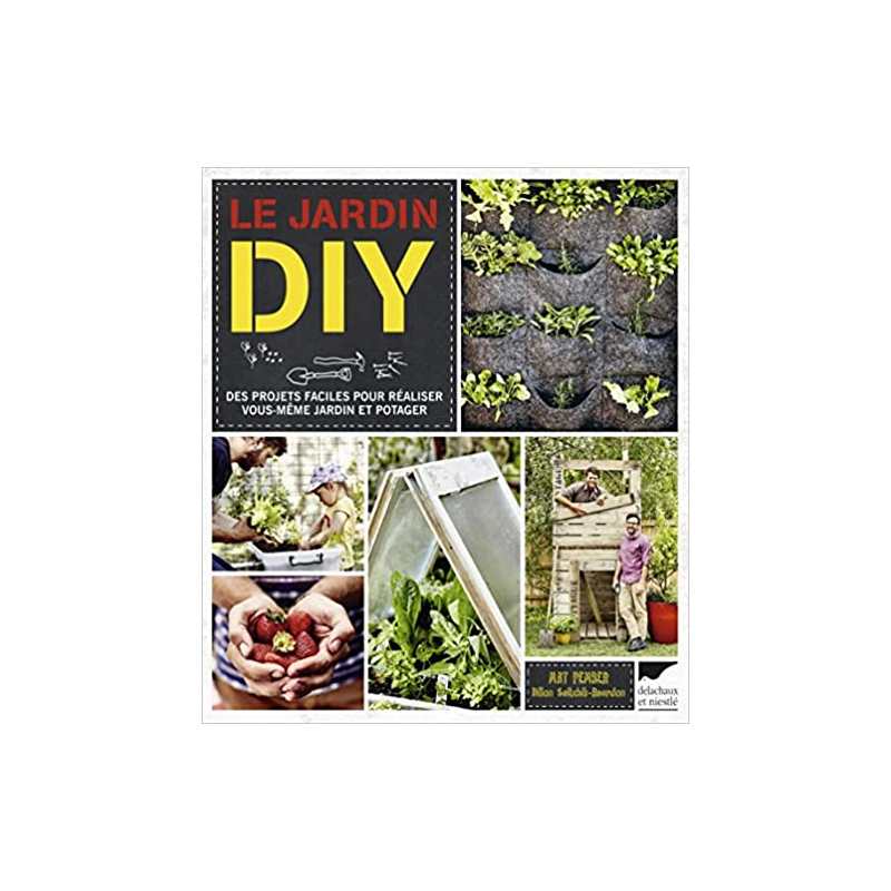 Le Jardin DIY: Des projets faciles pour réaliser vous-même jardin et potager - Mat Pember