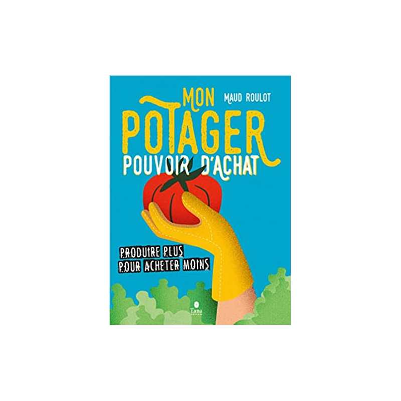 Mon potager pouvoir d'achat. Produire plus pour acheter moins - Maud Roulot