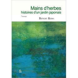 Mains d'herbes: Histoires d'un jardin japonais - Benoît Reiss