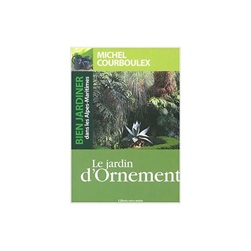 Bien jardiner dans les Alpes-Maritimes : le jardin ornement - Michel Courboulex