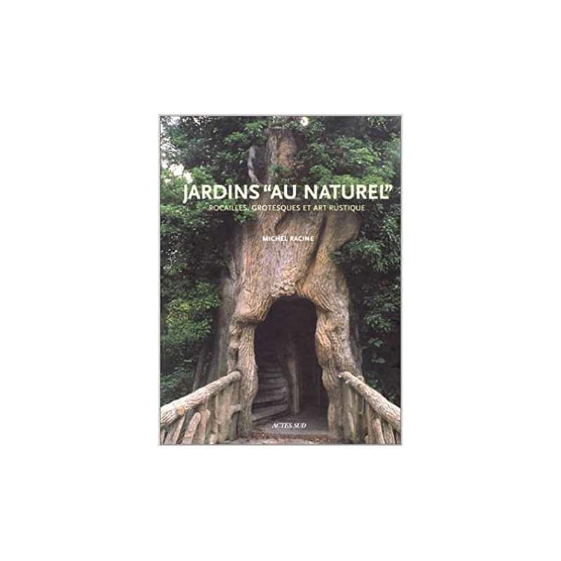 Jardins "au naturel" : Rocailles, grotesques et art rustique - Michel Racine