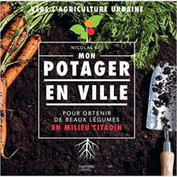Mon potager en ville: Pour obtenir de beau légumes en milieu citadin - Nicolas Bel