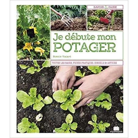 Je débute mon potager: Tout les savoir avant de se lancer, fiches pratiques des variétés - Noémie Vialard