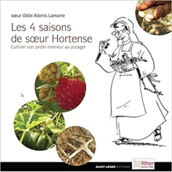 Les quatre saisons de soeur Hortense - Cultiver son jardin interieur au potager - Odile Adenis-Lamarre