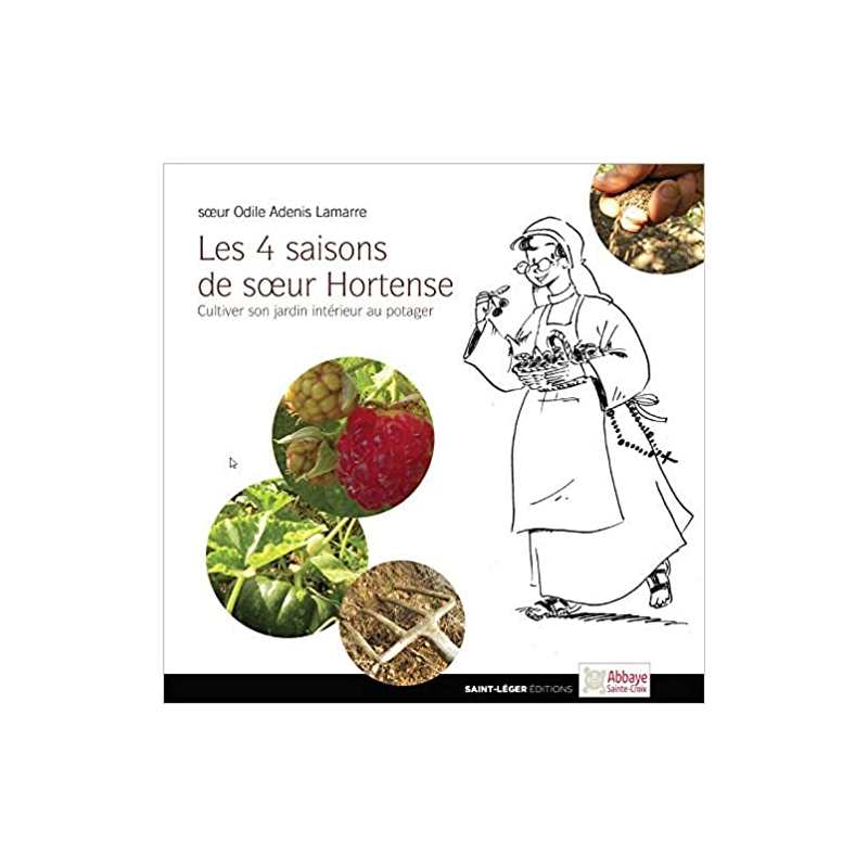 Les quatre saisons de soeur Hortense - Cultiver son jardin interieur au potager - Odile Adenis-Lamarre