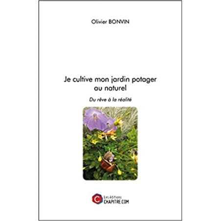 Je cultive mon jardin potager au naturel: Du rêve à la réalité - Olivier Bonvin