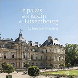 Le palais et le jardin du Luxembourg: Le Sénat de la République - Olivier Chartier
