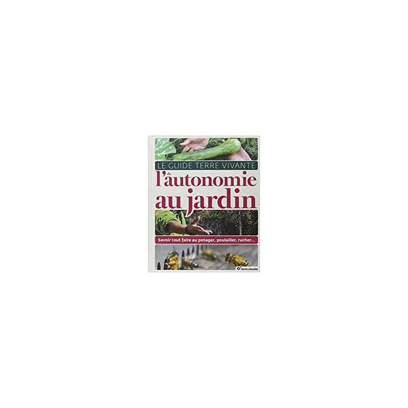 Le guide de l'autonomie au jardin: Savoir tout faire au potager, poulailler, rucher... - Pascal Aspe