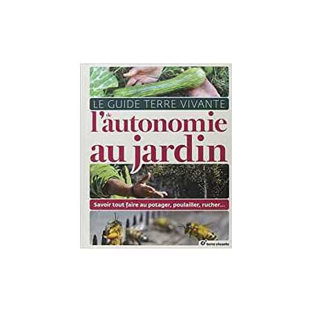 Le guide de l'autonomie au jardin: Savoir tout faire au potager, poulailler, rucher... - Pascal Aspe