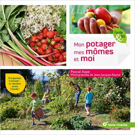 Mon potager, mes mômes et moi: S'organiser, s'amuser ... et récolter toute l'année ! - Pascal Aspe