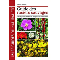 Guide des rosiers sauvages: 500 espèces, variétés et hybrides du monde - Patrick Masure
