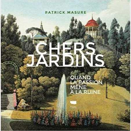 Chers jardins: Quand la passion mène à la ruine - Patrick Masure