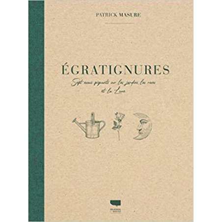 Egratignures: Sept essais piquants sur les jardins, les roses et la Lune - Patrick Masure