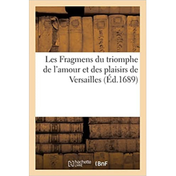 Les Fragmens du triomphe de l'amour et des plaisirs de Versailles (Éd.1689) - Collectif