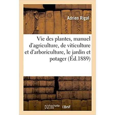 Vie des plantes, manuel d'agriculture, viticulture et arboriculture, le jardin fruitier et potager - Adrien Rigal