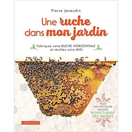 Une ruche dans mon jardin: Fabriquez votre ruche horizontale et récoltez votre miel - Pierre Javaudin