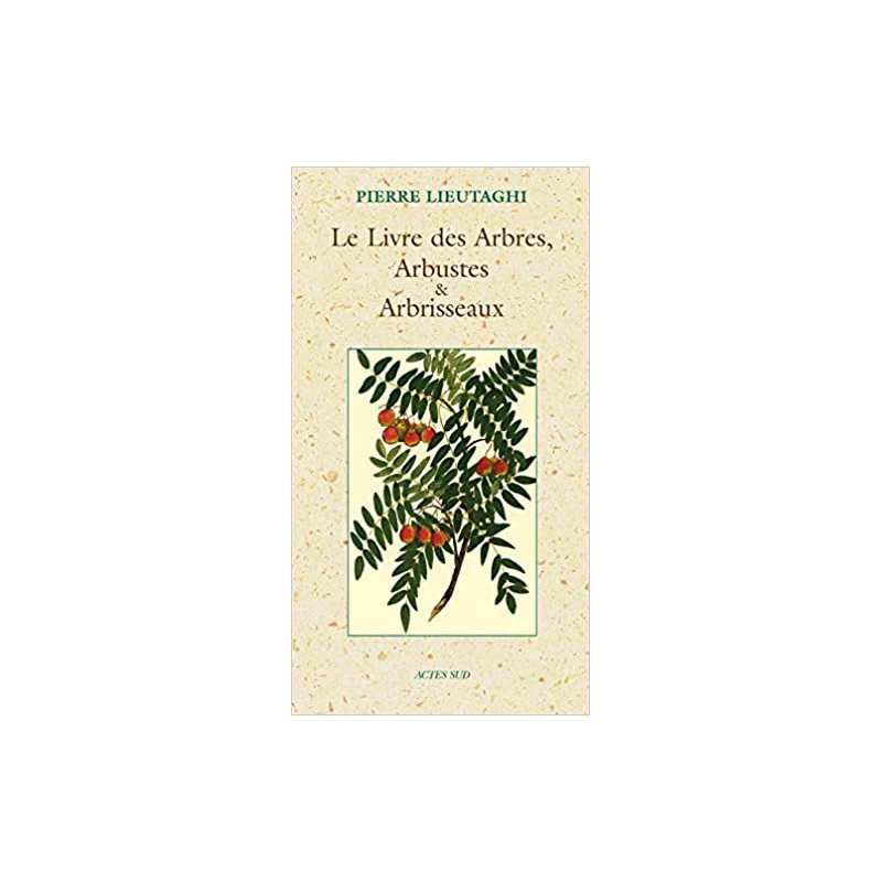 Le livre des arbres, arbustes et arbrisseaux - Pierre Lieutaghi