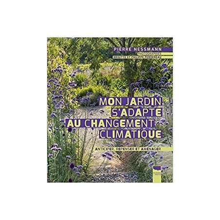 Mon jardin s'adapte au changement climatique: Anticiper, repenser et aménager - Pierre Nessmann