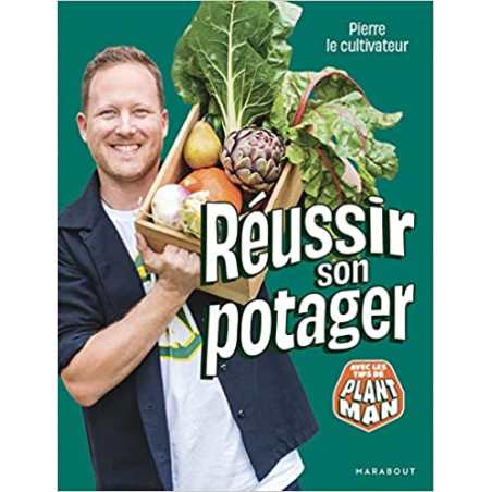 Pierre le cultivateur - Réussir son potager: Avec les tips de Plant Man - Pierre Pierre le cultivateur