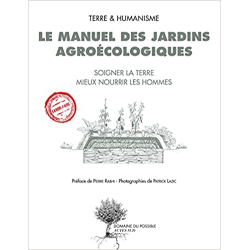 Le manuel des jardins agroécologiques: Soigner la terre, mieux nourrir les hommes - Pierre Rabhi