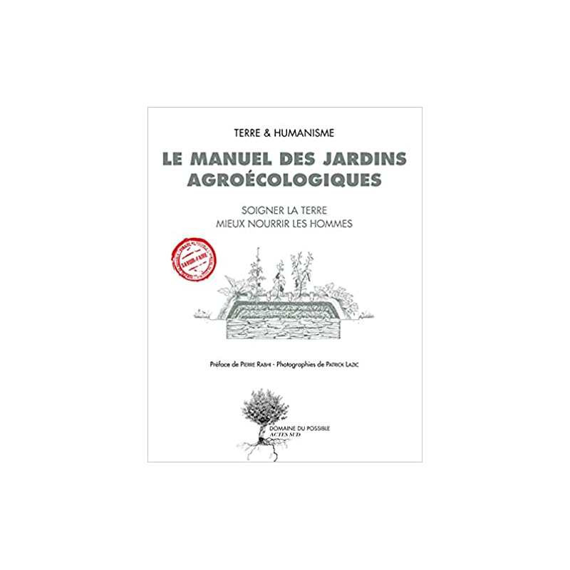 Le manuel des jardins agroécologiques: Soigner la terre, mieux nourrir les hommes - Pierre Rabhi