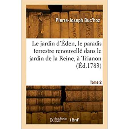 Le jardin d'Éden, le paradis terrestre renouvellé dans le jardin de la Reine, à Trianon (Éd.1783) - Pierre-Joseph Buc'hoz