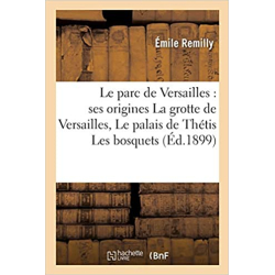Le parc de Versailles : ses origines La grotte de Versailles ou Le palais de Thétis: Les bosquets disparus - Remilly