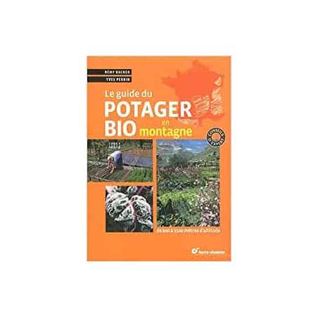 Le guide du potager bio en montagne: De 600 à 1500 mètres d'altitude - Rémy Bacher