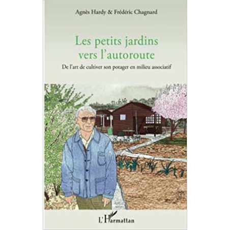 Les petits jardins vers l'autoroute: De l'art de cultiver son potager en milieu associatif - Agnès Hardy