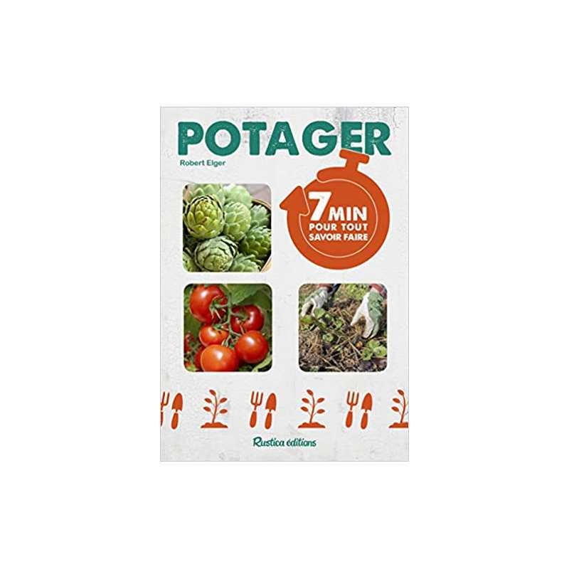 7 minutes pour tout savoir faire au potager - Robert Elger