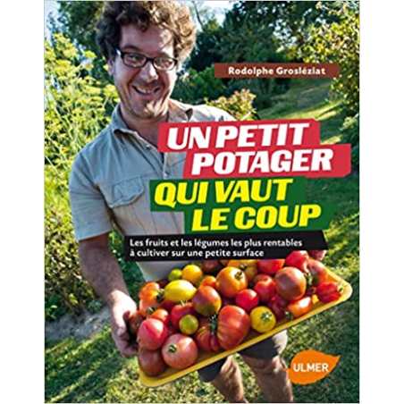 Un petit potager qui vaut le coup. Les fruits et les légumes les plus rentables à cultiver - Rodolphe Grosleziat